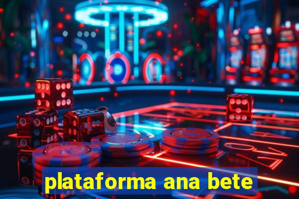 plataforma ana bete